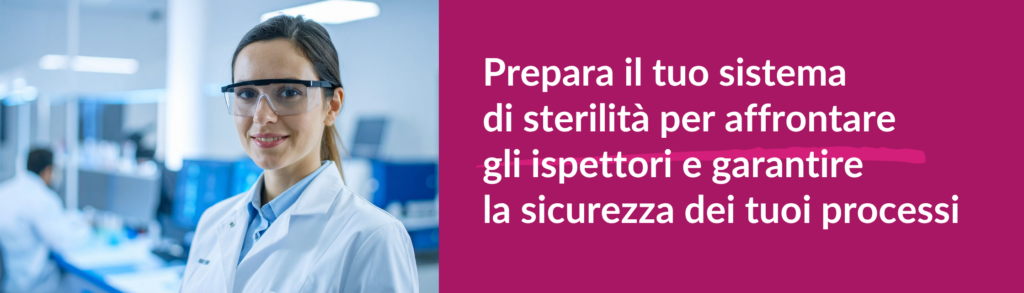 Sterility Assurance: prepara il tuo sistema di sterilità per affrontare gli ispettori e garantire la sicurezza dei tuoi processi.